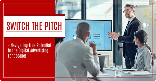  Switch The Pitch: Navigating True Potential in the Digital Advertising Landscape