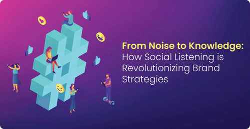 From Noise to Knowledge: How Social Listening is Revolutionizing Brand Strategies